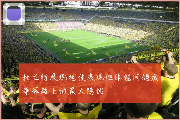 杜兰特展现绝佳表现但体能问题成争冠路上的最大隐忧